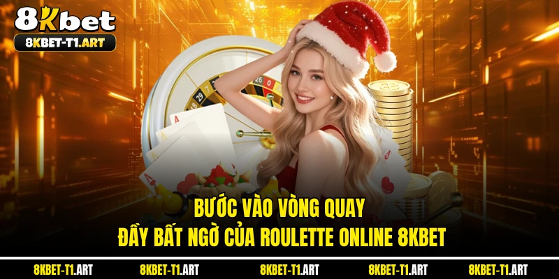 Bước vào vòng quay đầy bất ngờ của Roulette online 8KBET 
