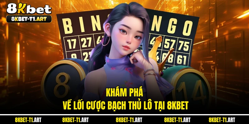 Khám phá về lối cược bạch thủ lô tại 8KBET 