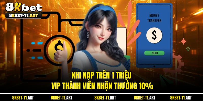 Khi nạp trên 1 triệu VIP thành viên nhận thưởng 10%