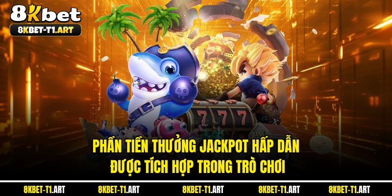 Phần tiền thưởng Jackpot hấp dẫn được tích hợp trong trò chơi