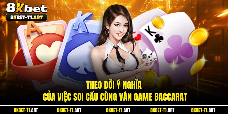 Theo dõi ý nghĩa của việc soi cầu cùng ván game Baccarat