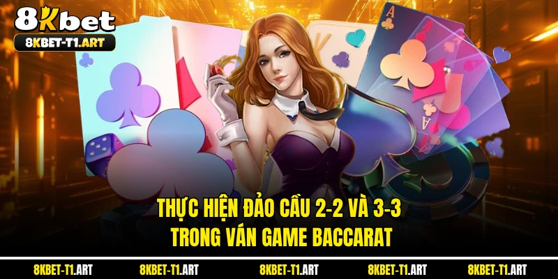 Thực hiện đảo cầu 2-2 và 3-3 trong ván game Baccarat