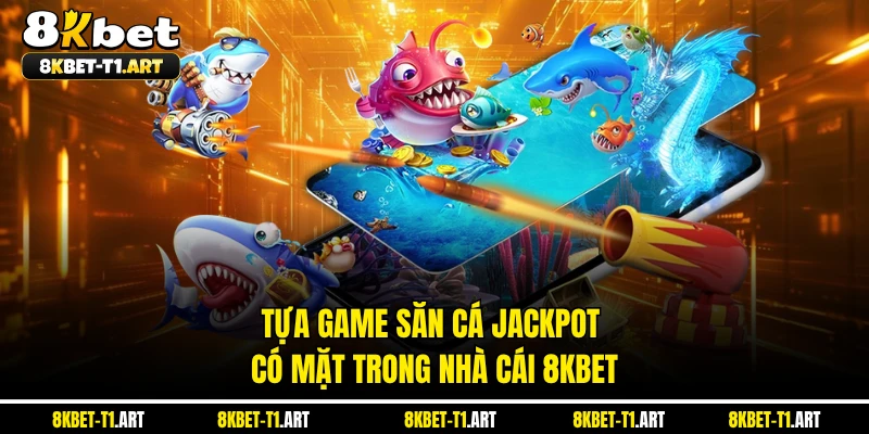 Tựa game săn cá Jackpot có mặt trong nhà cái 8KBET